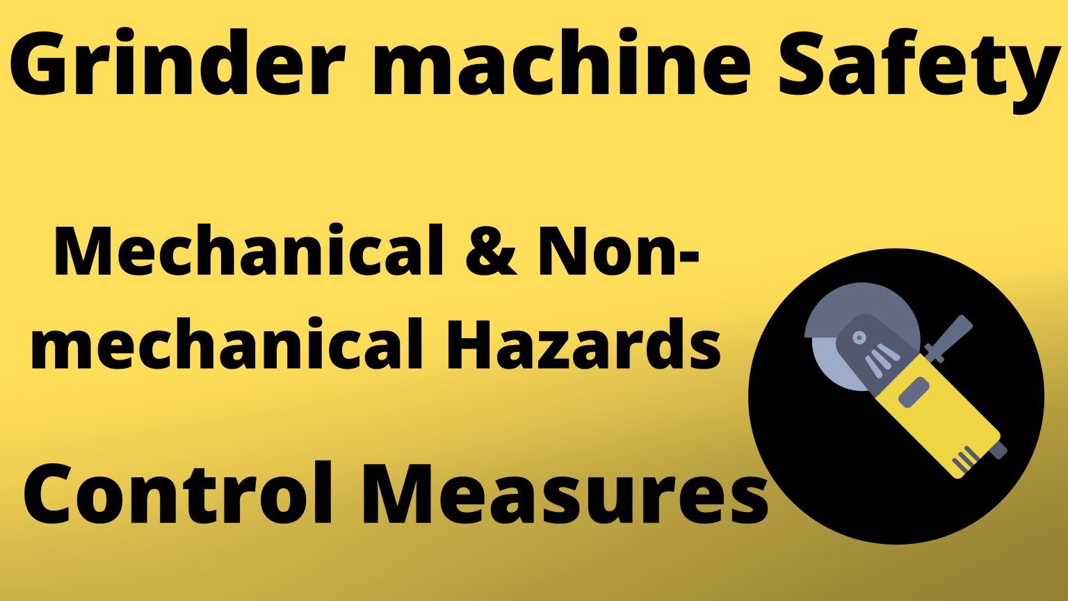 Grinder Machine Safety Mechanical & Non Mechanical Hazards Control